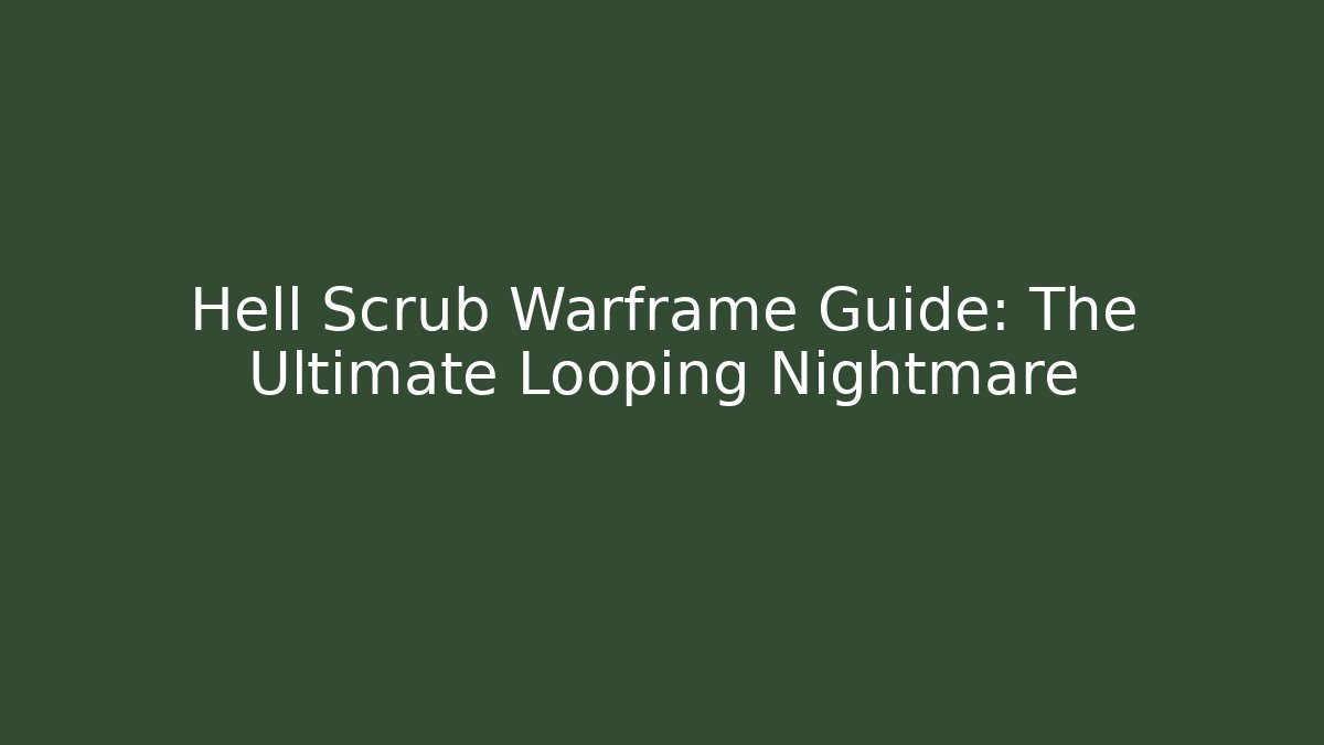 Hell Scrub Warframe Guide: The Ultimate Looping Nightmare - Create More Assets