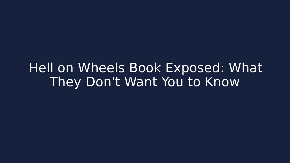 Hell on Wheels Book Exposed: What They Don't Want You to Know