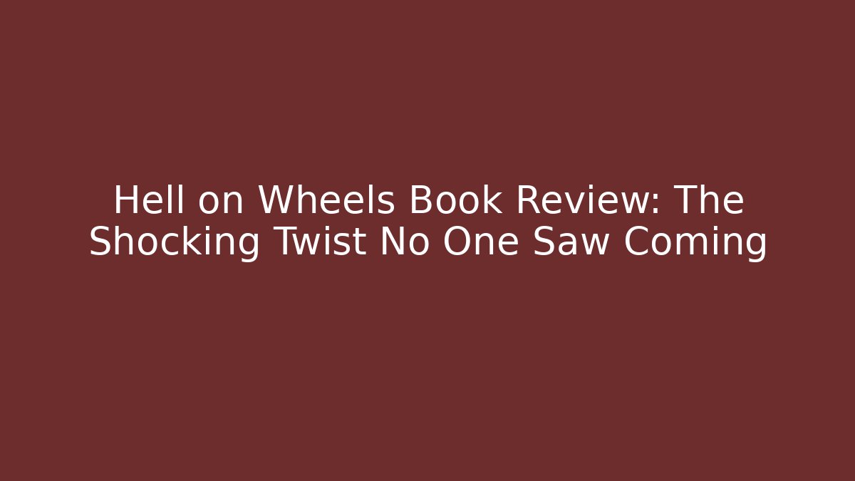 Hell on Wheels Book Review: The Shocking Twist No One Saw Coming