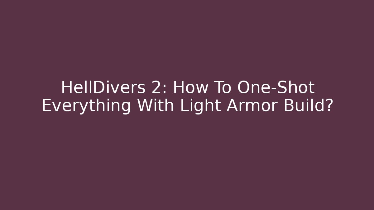 HellDivers 2: How To One-Shot Everything With Light Armor Build?