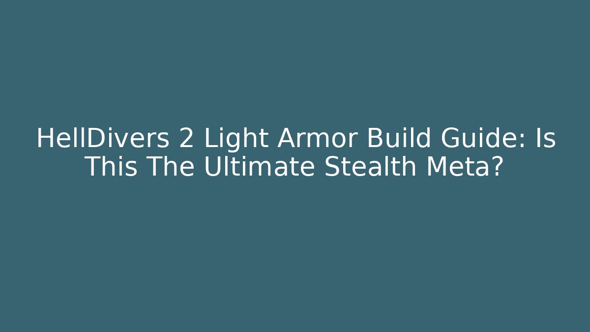 HellDivers 2 Light Armor Build Guide: Is This The Ultimate Stealth Meta? - Create More Assets