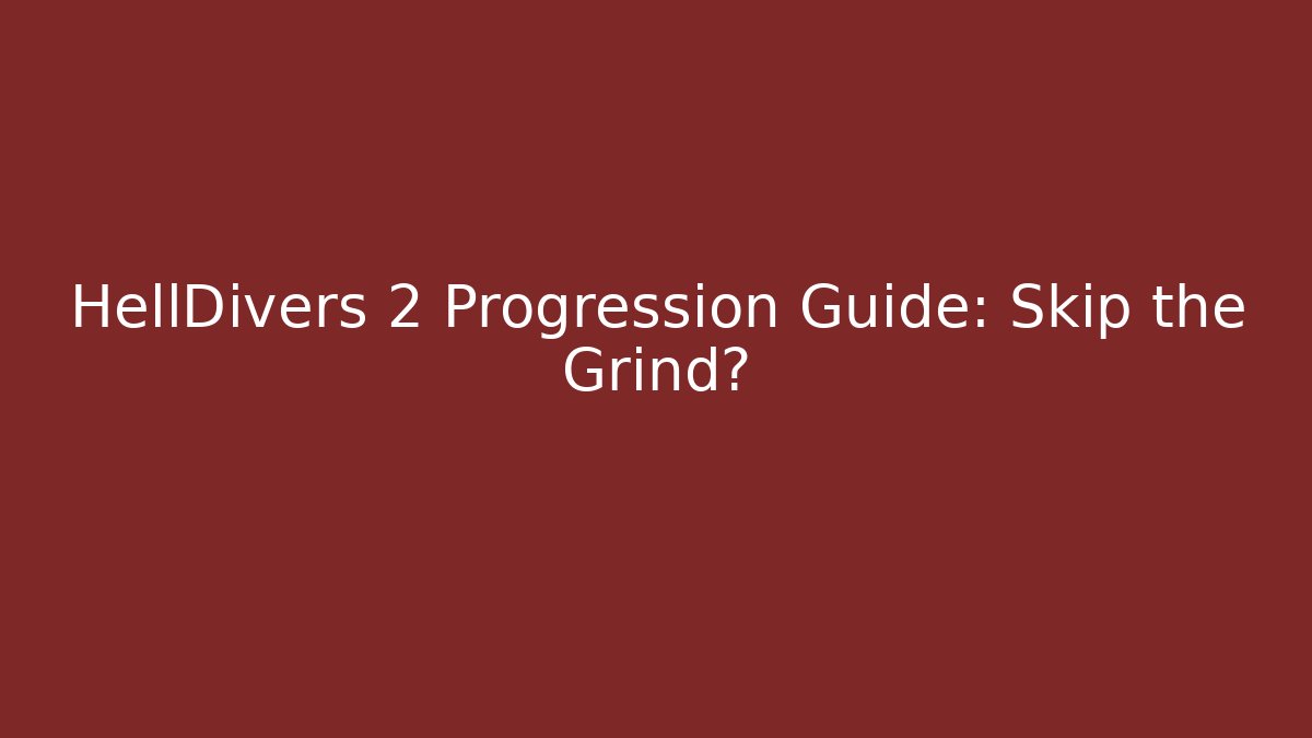 HellDivers 2 Progression Guide: Skip the Grind? - Create More Assets