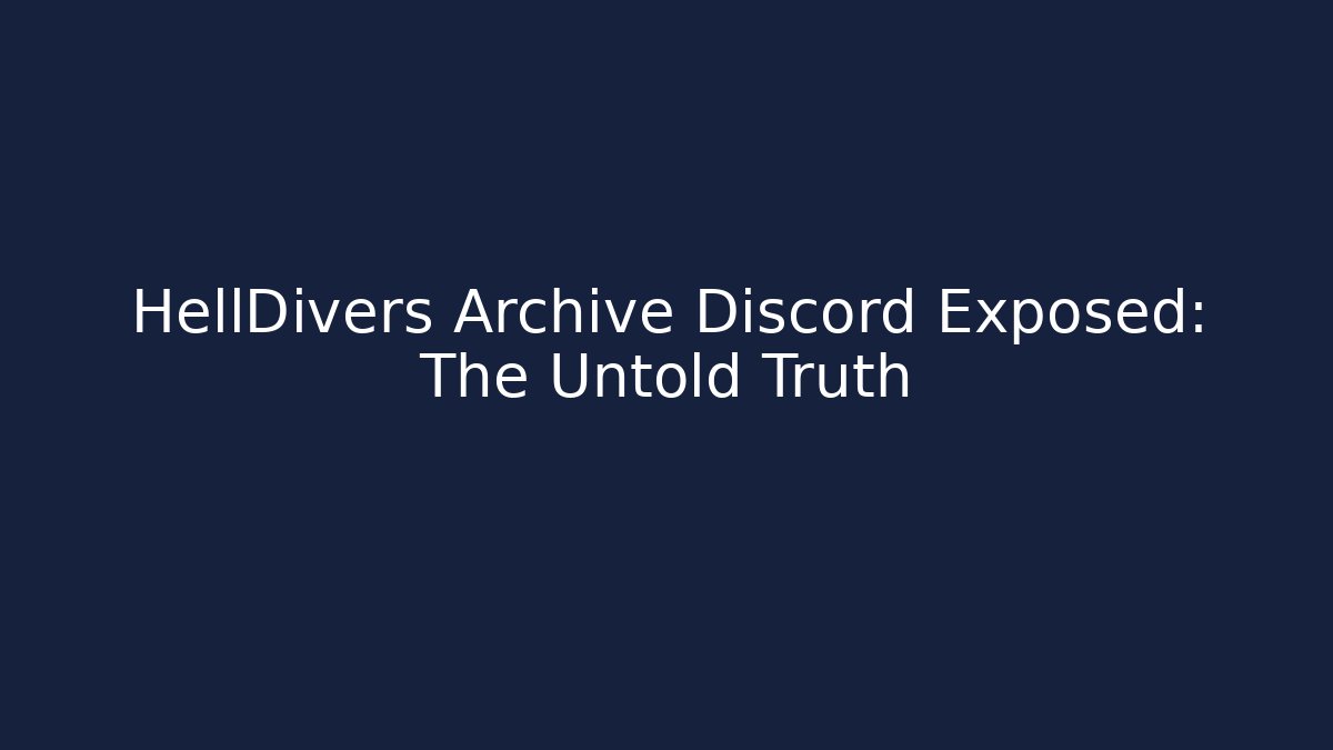 HellDivers Archive Discord Exposed: The Untold Truth - Create More Assets