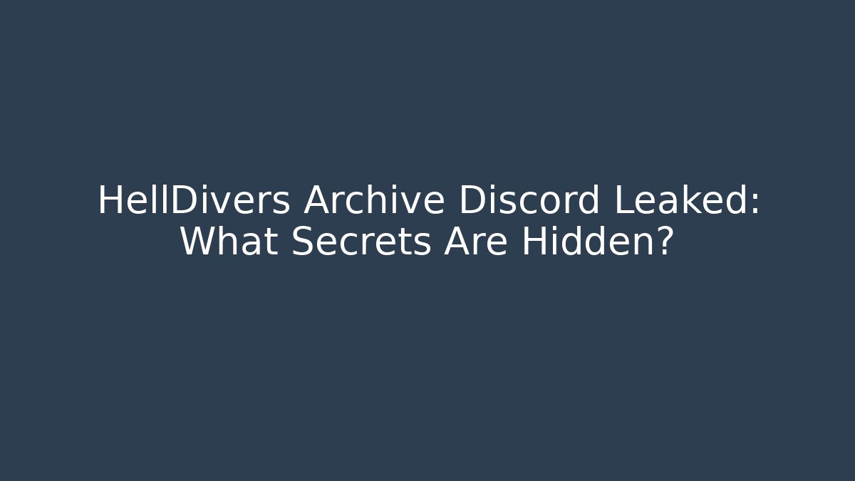 HellDivers Archive Discord Leaked: What Secrets Are Hidden?