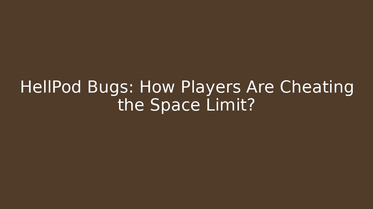 HellPod Bugs: How Players Are Cheating the Space Limit?