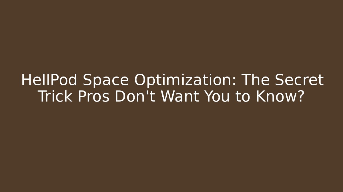 HellPod Space Optimization: The Secret Trick Pros Don’t Want You to Know?
