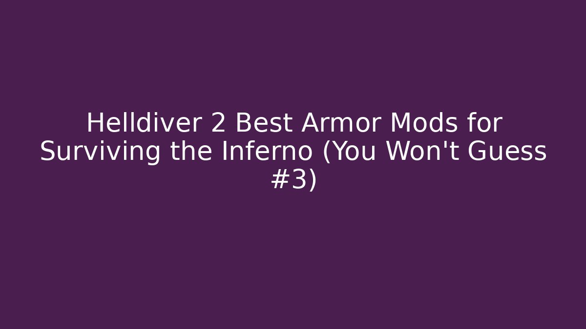 Helldiver 2 Best Armor Mods for Surviving the Inferno (You Won’t Guess #3)