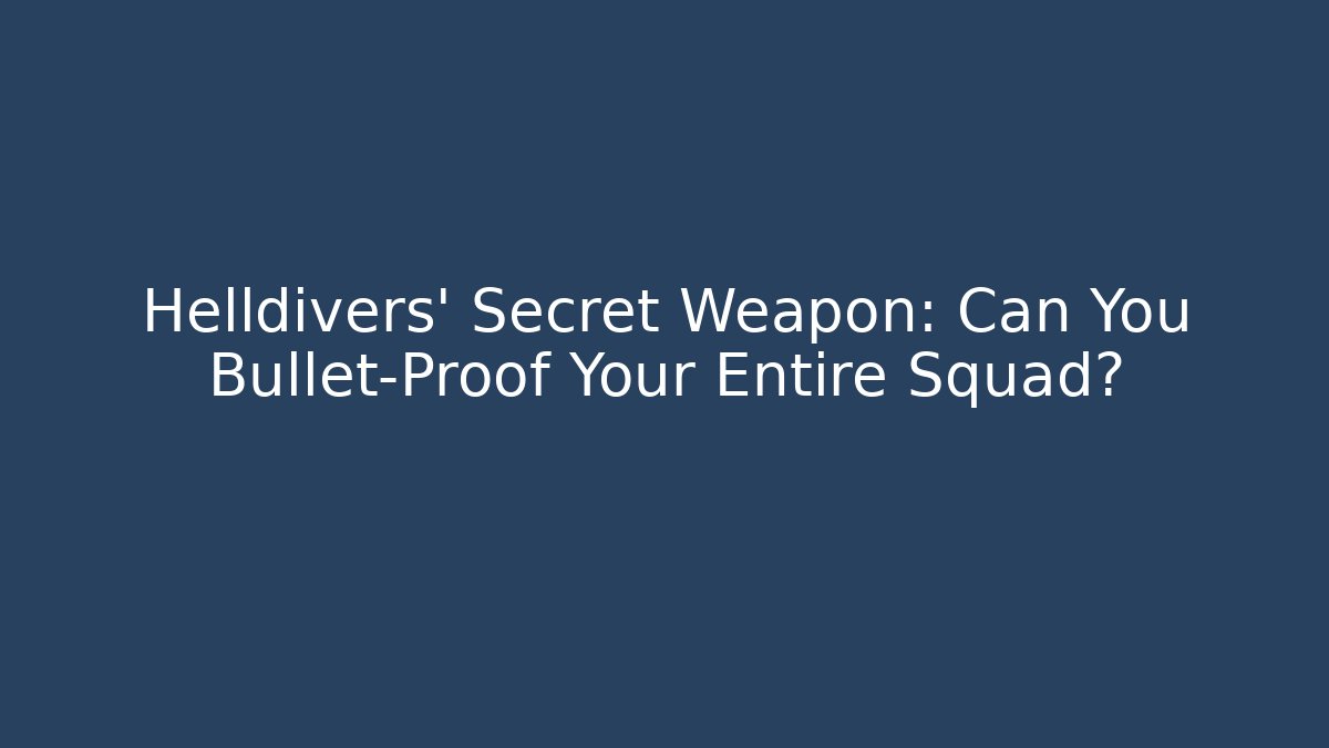 Helldivers’ Secret Weapon: Can You Bullet-Proof Your Entire Squad? - Create More Assets