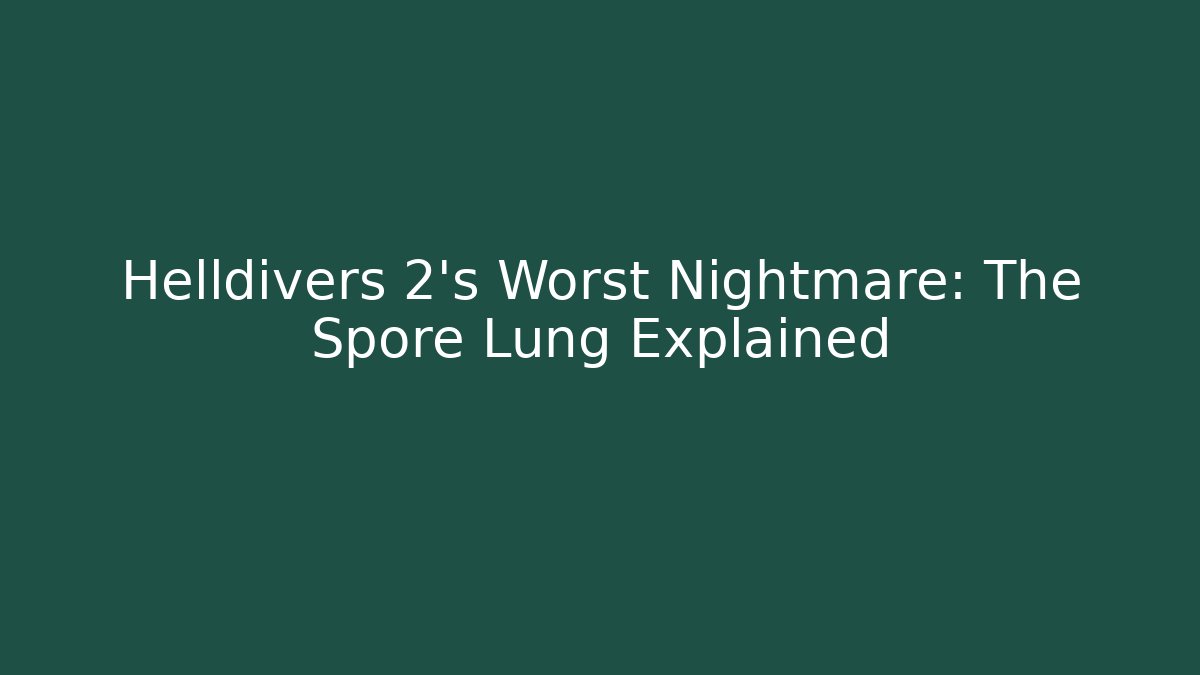 Helldivers 2's Worst Nightmare: The Spore Lung Explained