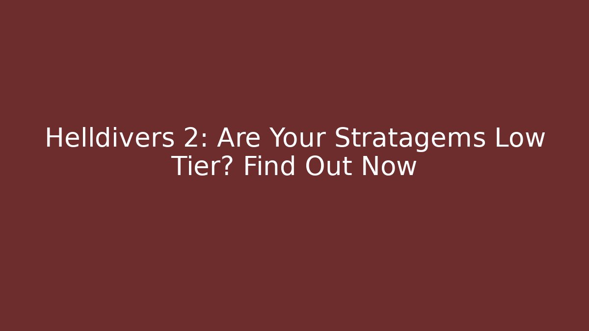Helldivers 2: Are Your Stratagems Low Tier? Find Out Now