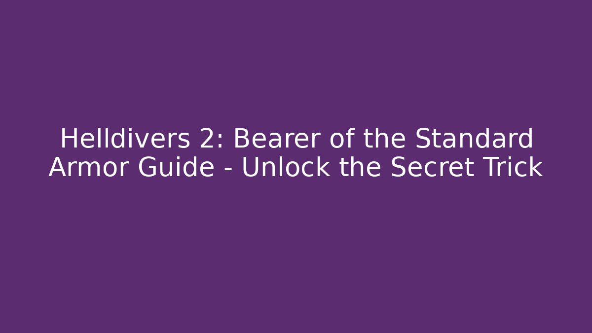 Helldivers 2: Bearer of the Standard Armor Guide – Unlock the Secret Trick