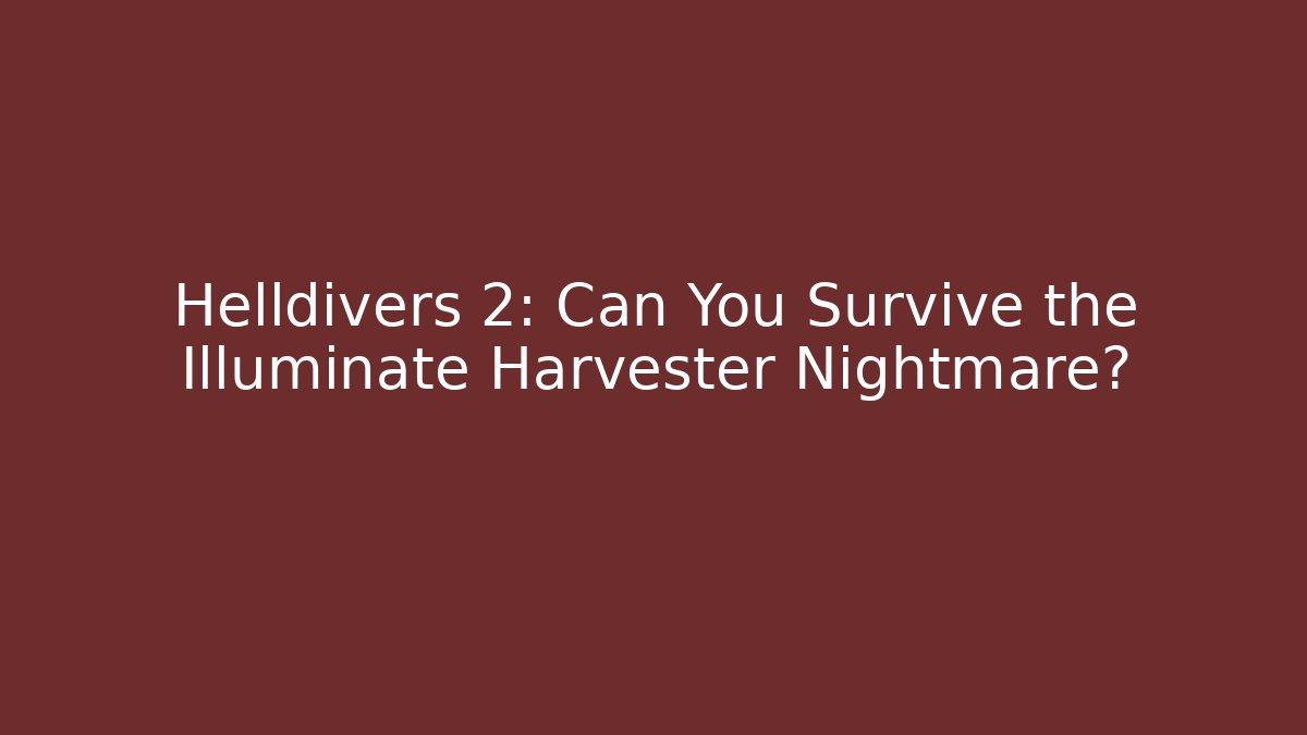 Helldivers 2: Can You Survive the Illuminate Harvester Nightmare?