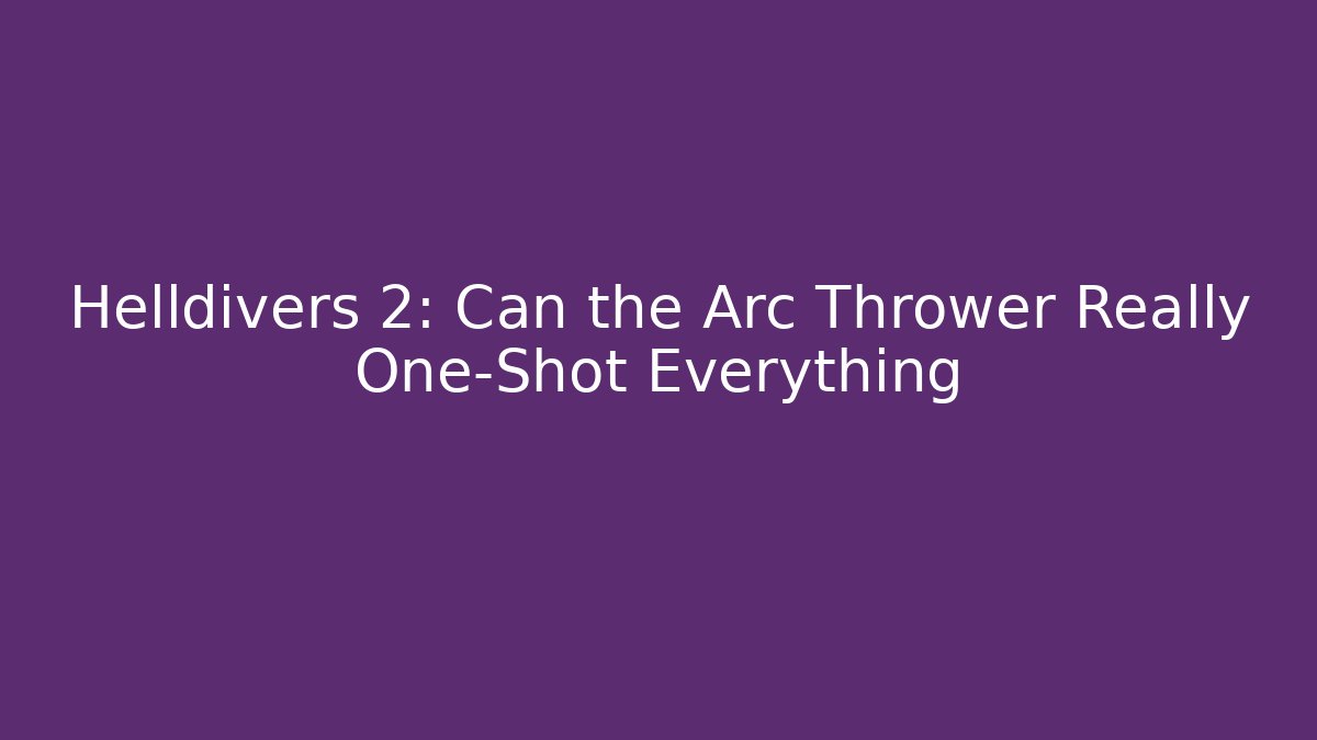 Helldivers 2: Can the Arc Thrower Really One-Shot Everything - Create More Assets
