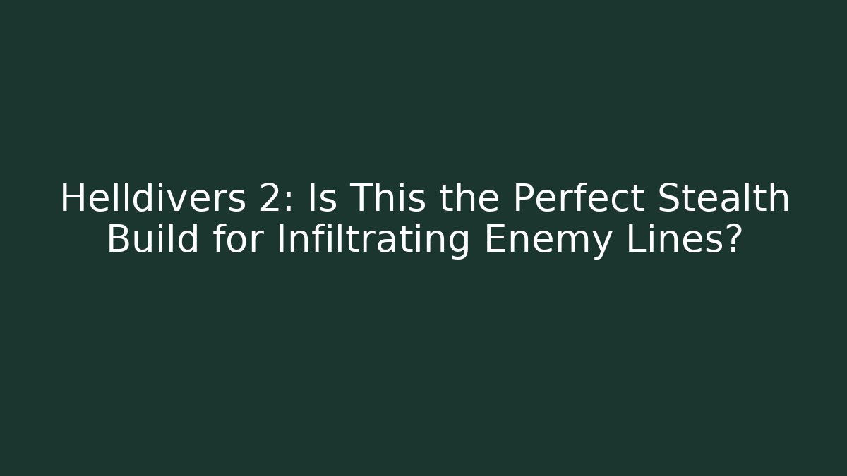 Helldivers 2: Is This the Perfect Stealth Build for Infiltrating Enemy Lines?