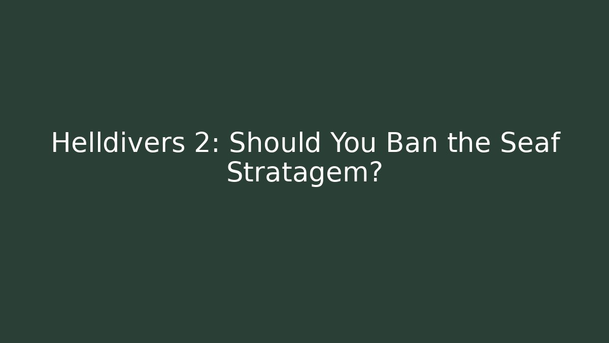 Helldivers 2: Should You Ban the Seaf Stratagem?