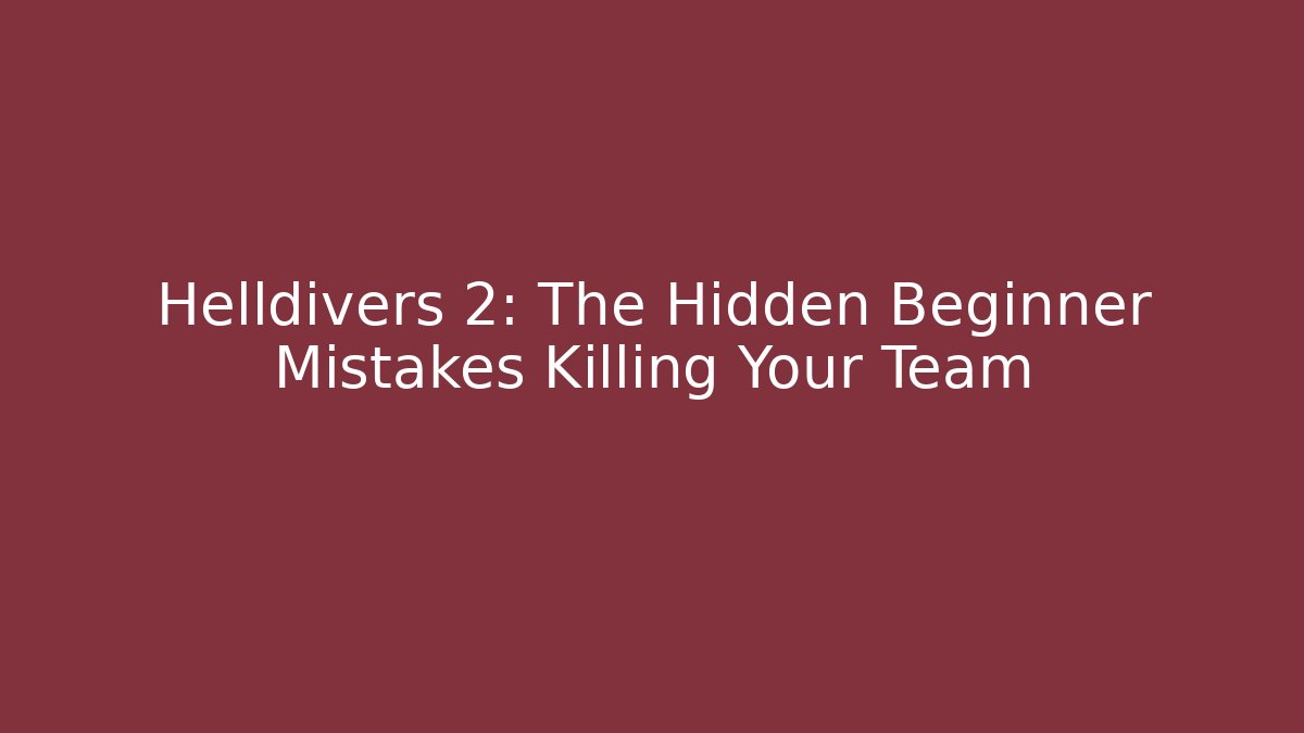 Helldivers 2: The Hidden Beginner Mistakes Killing Your Team - Create More Assets