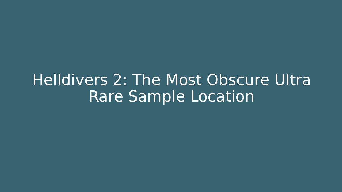 Helldivers 2: The Most Obscure Ultra Rare Sample Location - Create More Assets