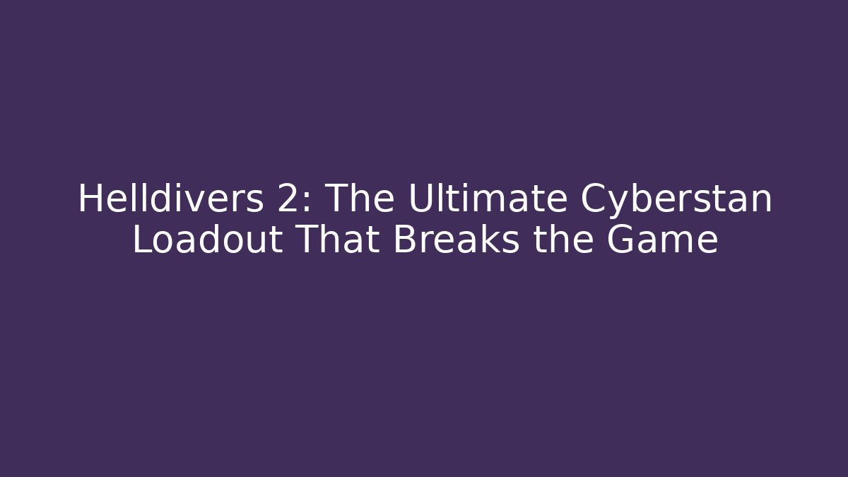 Helldivers 2: The Ultimate Cyberstan Loadout That Breaks the Game - Create More Assets