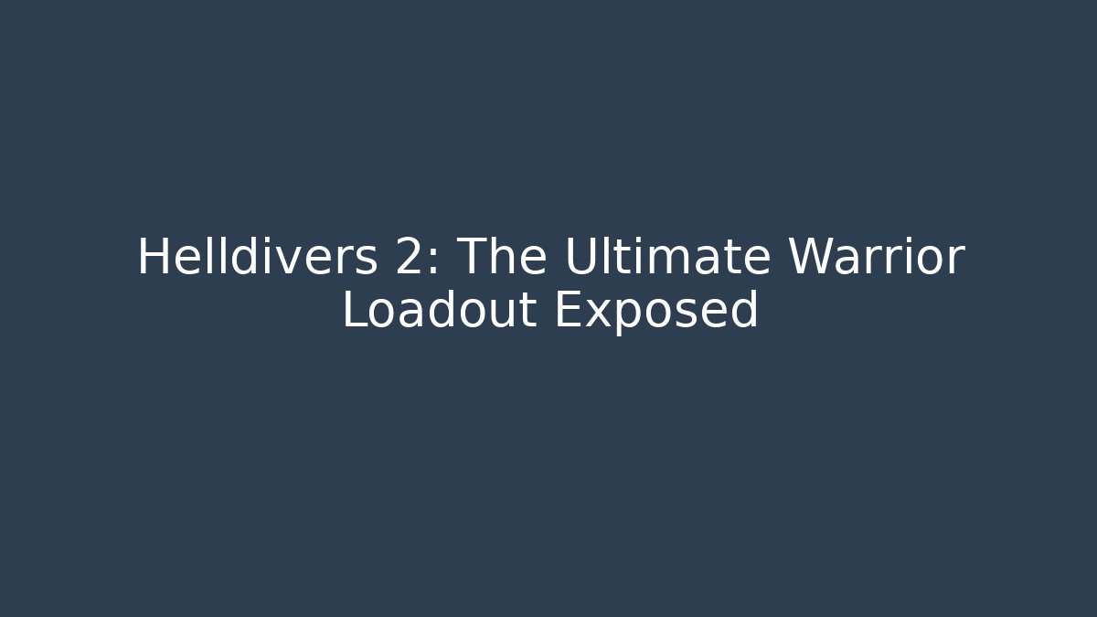 Helldivers 2: The Ultimate Warrior Loadout Exposed - Create More Assets