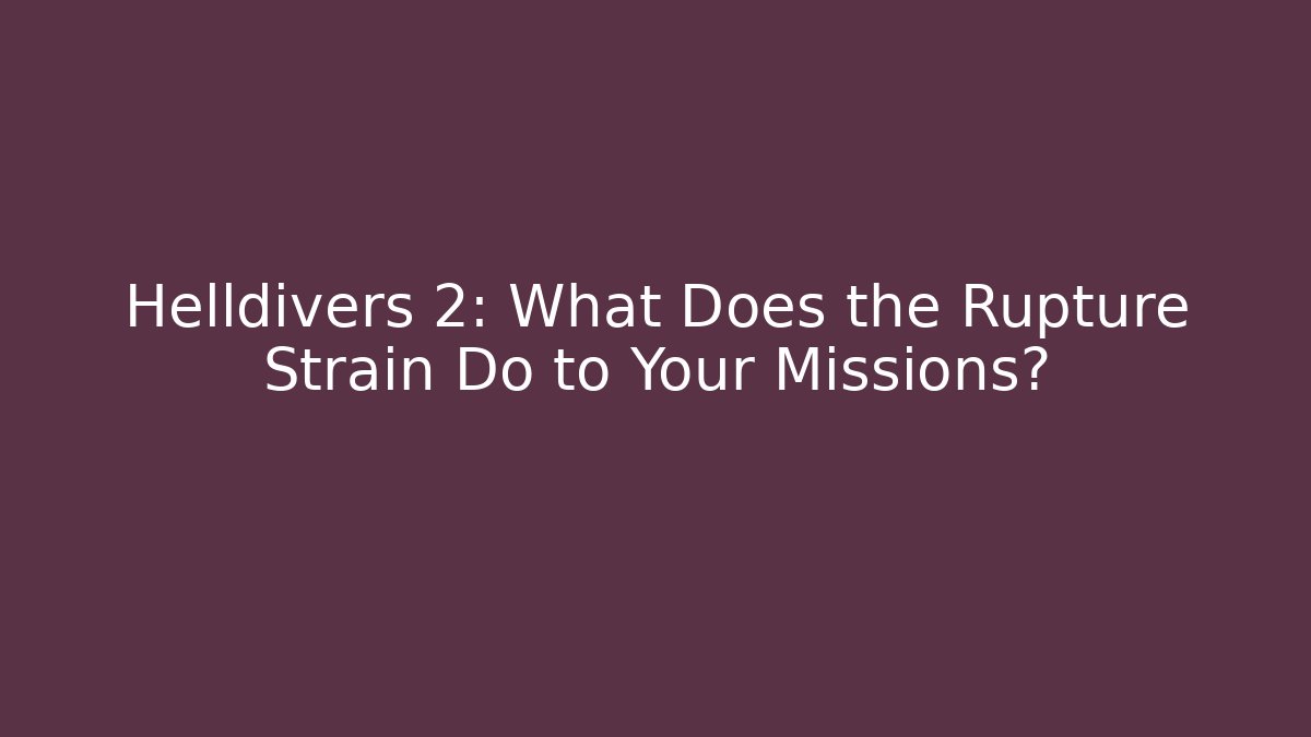 Helldivers 2: What Does the Rupture Strain Do to Your Missions?
