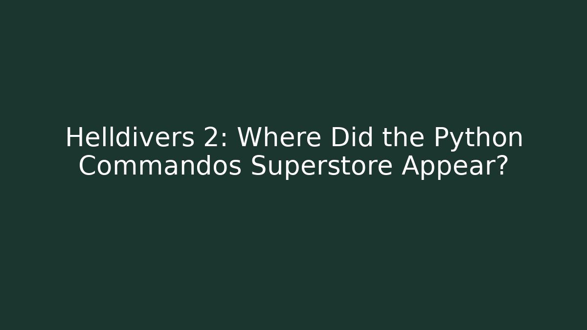 Helldivers 2: Where Did the Python Commandos Superstore Appear?