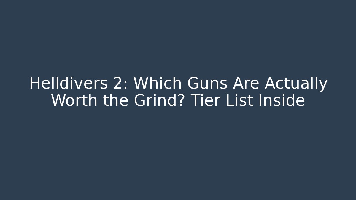 Helldivers 2: Which Guns Are Actually Worth the Grind? Tier List Inside