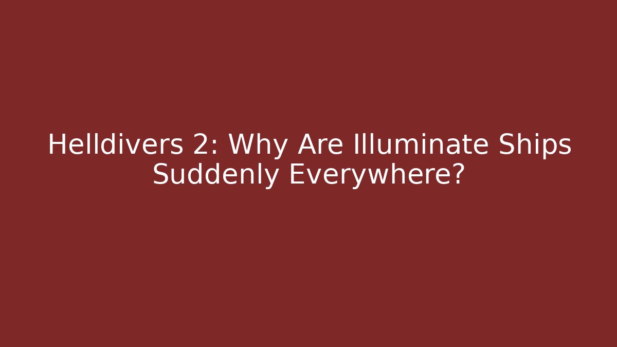 Helldivers 2: Why Are Illuminate Ships Suddenly Everywhere?