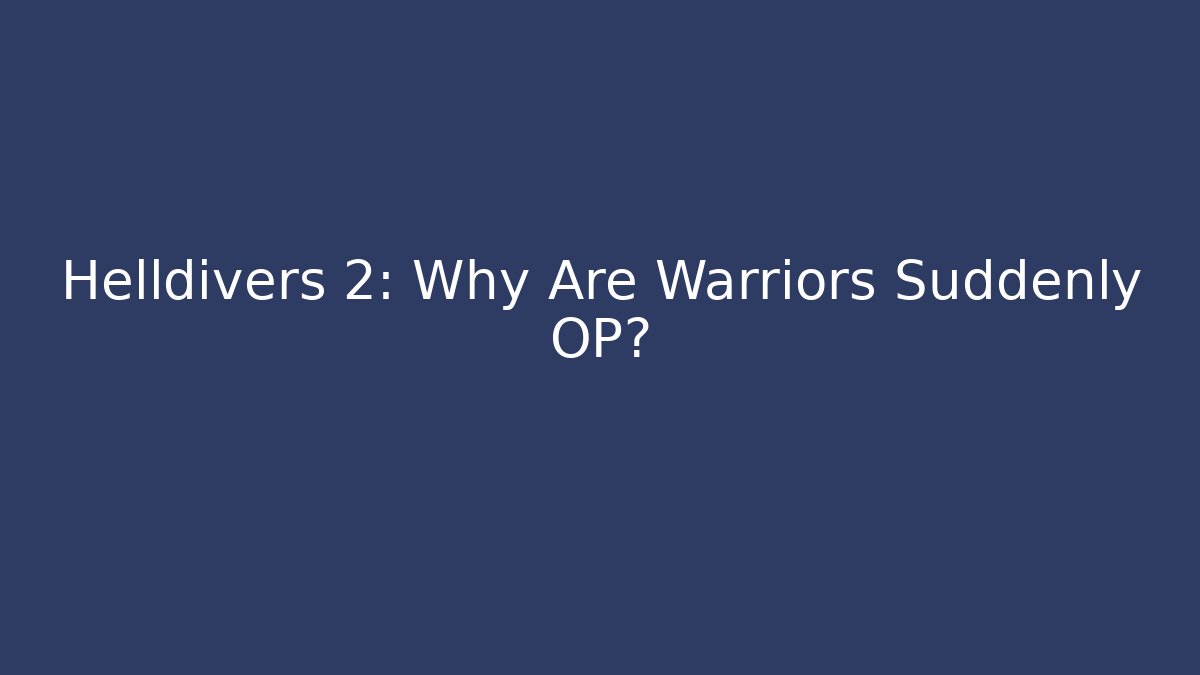Helldivers 2: Why Are Warriors Suddenly OP?