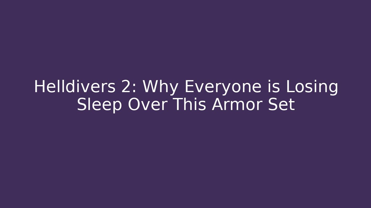 Helldivers 2: Why Everyone is Losing Sleep Over This Armor Set