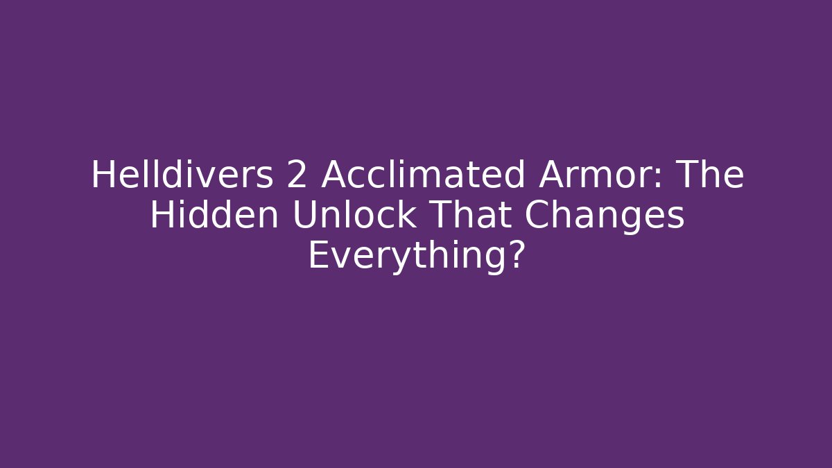 Helldivers 2 Acclimated Armor: The Hidden Unlock That Changes Everything? - Create More Assets