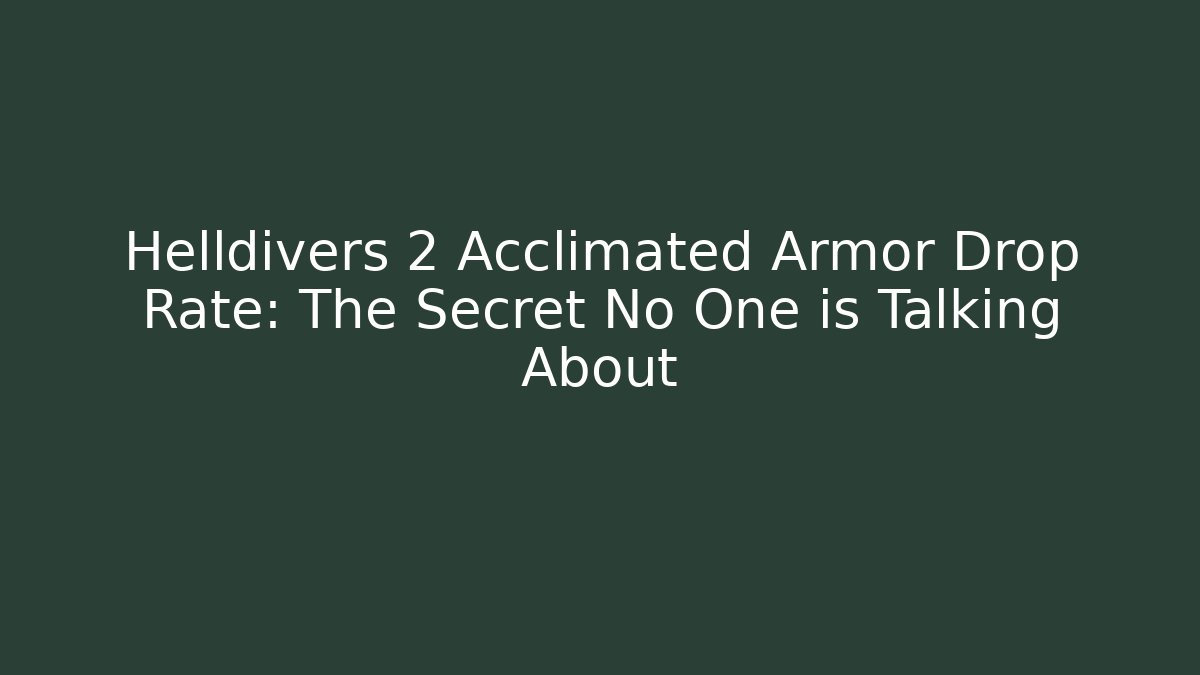Helldivers 2 Acclimated Armor Drop Rate: The Secret No One is Talking About