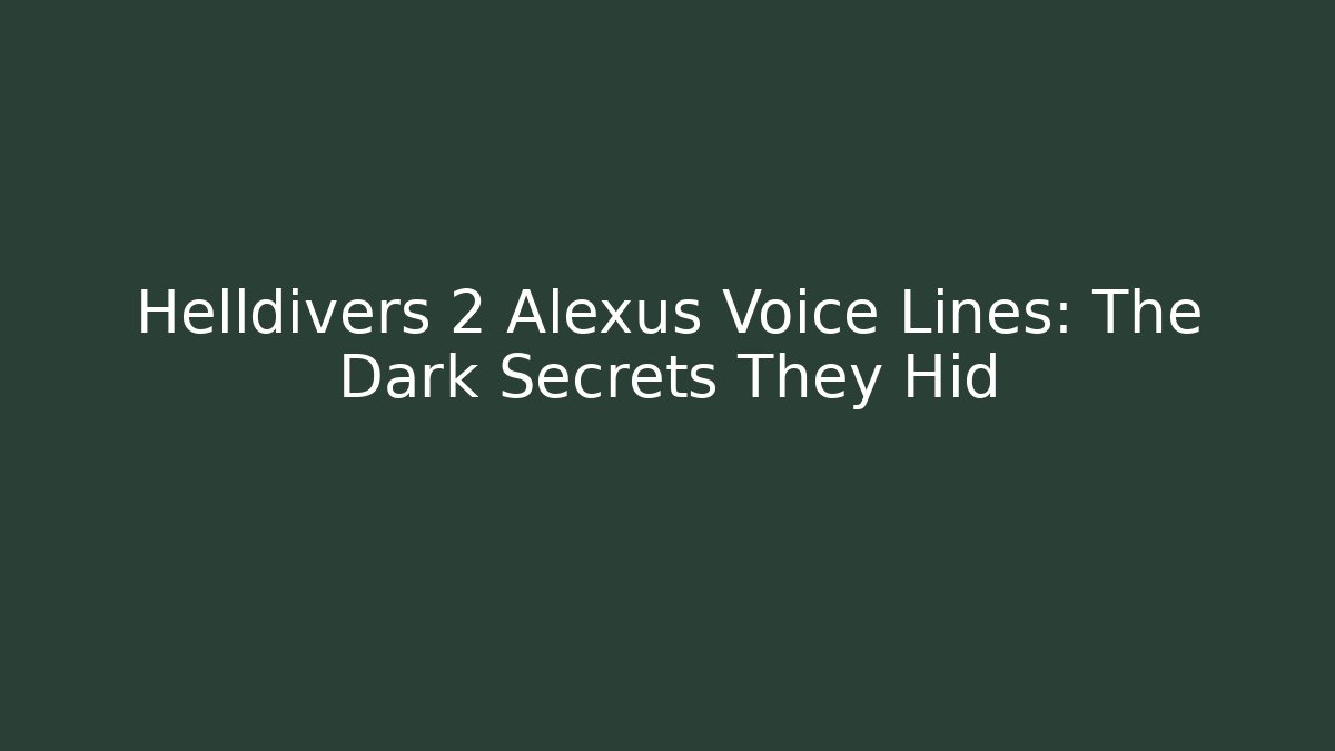 Helldivers 2 Alexus Voice Lines: The Dark Secrets They Hid