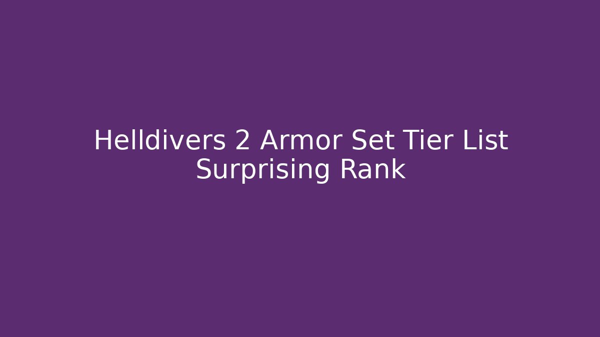 Helldivers 2 Armor Set Tier List Surprising Rank - Create More Assets