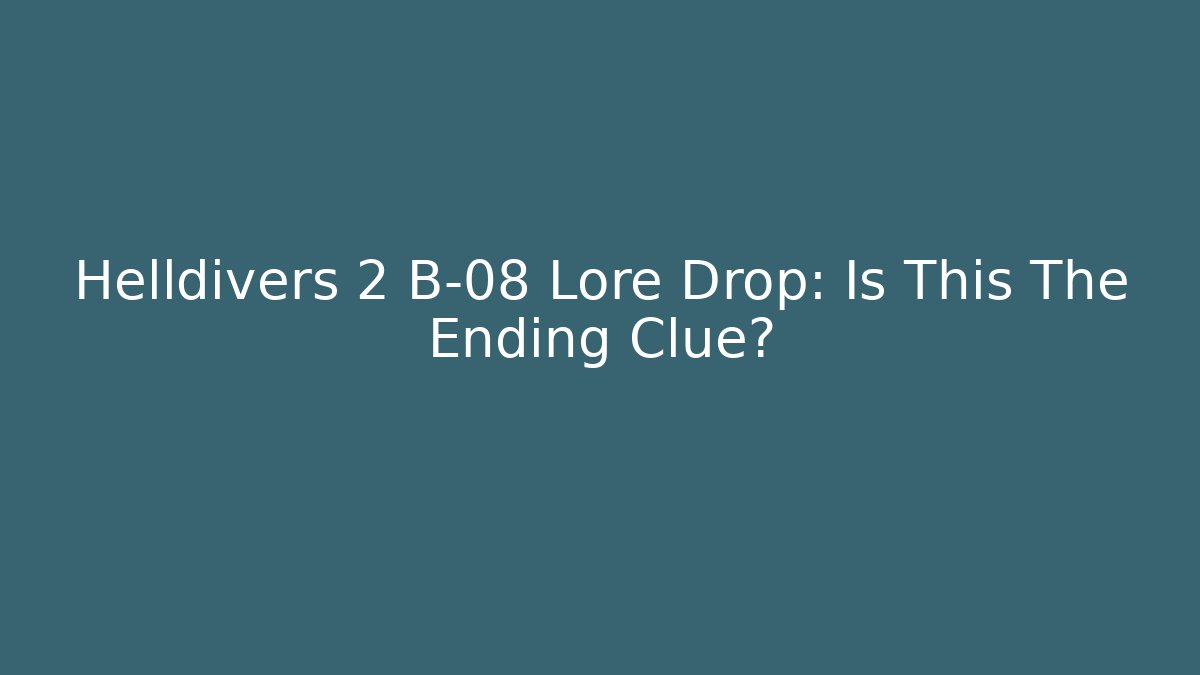 Helldivers 2 B-08 Lore Drop: Is This The Ending Clue?