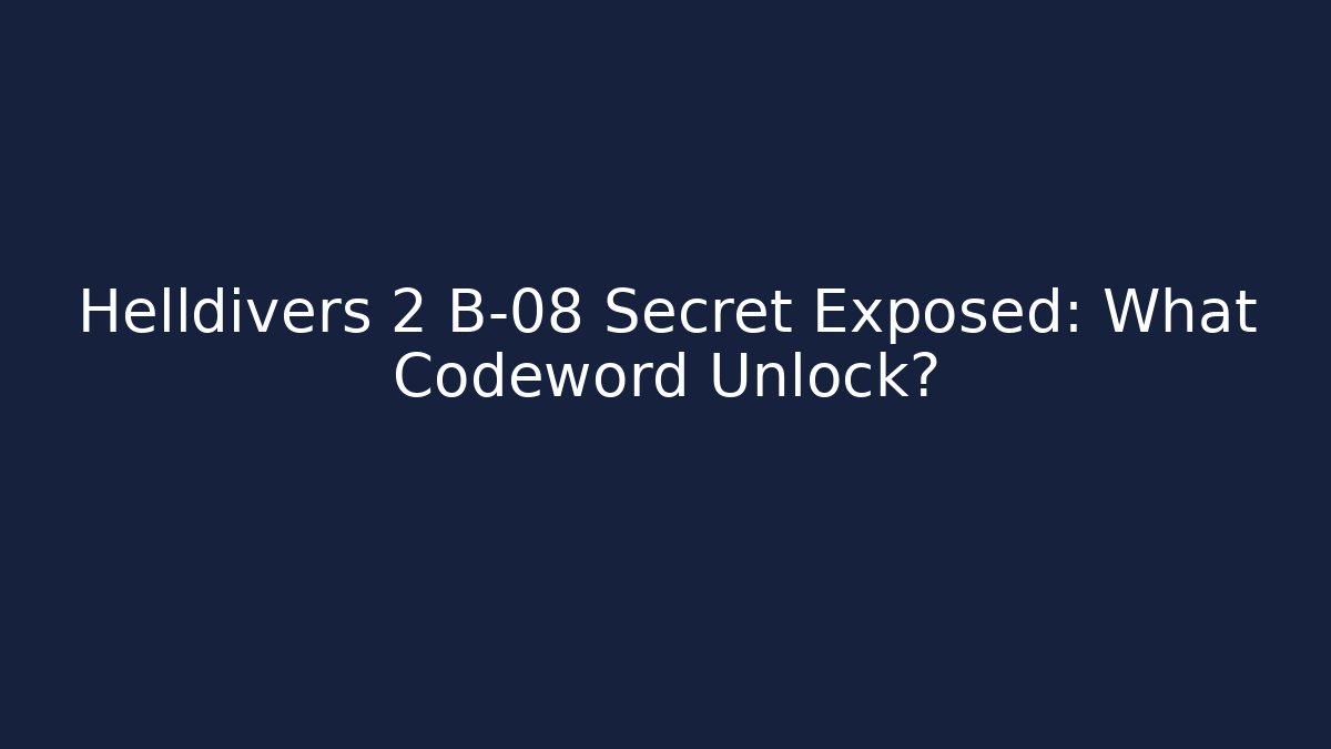 Helldivers 2 B-08 Secret Exposed: What Codeword Unlock?