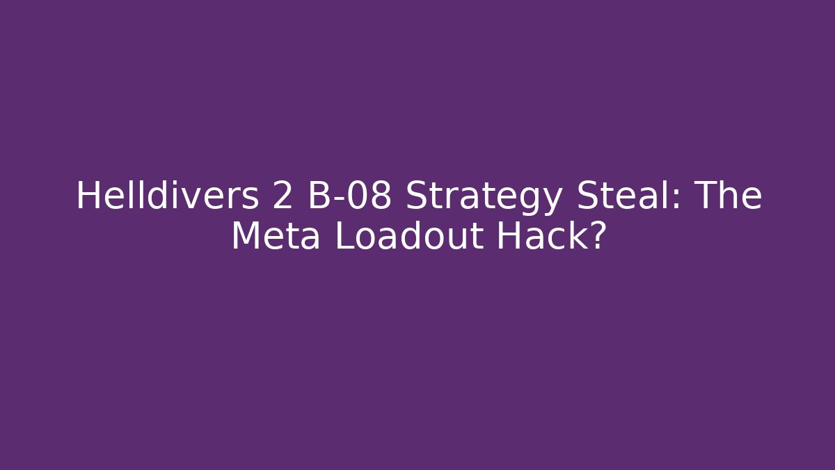Helldivers 2 B-08 Strategy Steal: The Meta Loadout Hack?