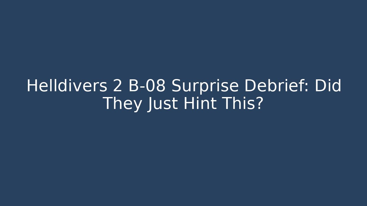 Helldivers 2 B-08 Surprise Debrief: Did They Just Hint This?