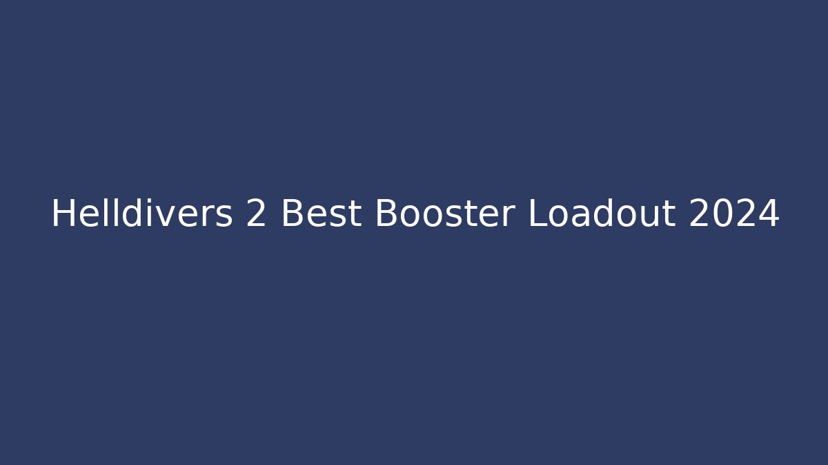 Helldivers 2 Best Booster Loadout 2024