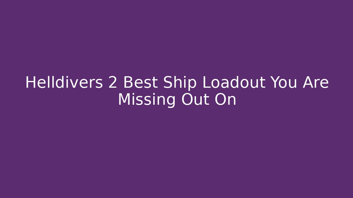 Helldivers 2 Best Ship Loadout You Are Missing Out On