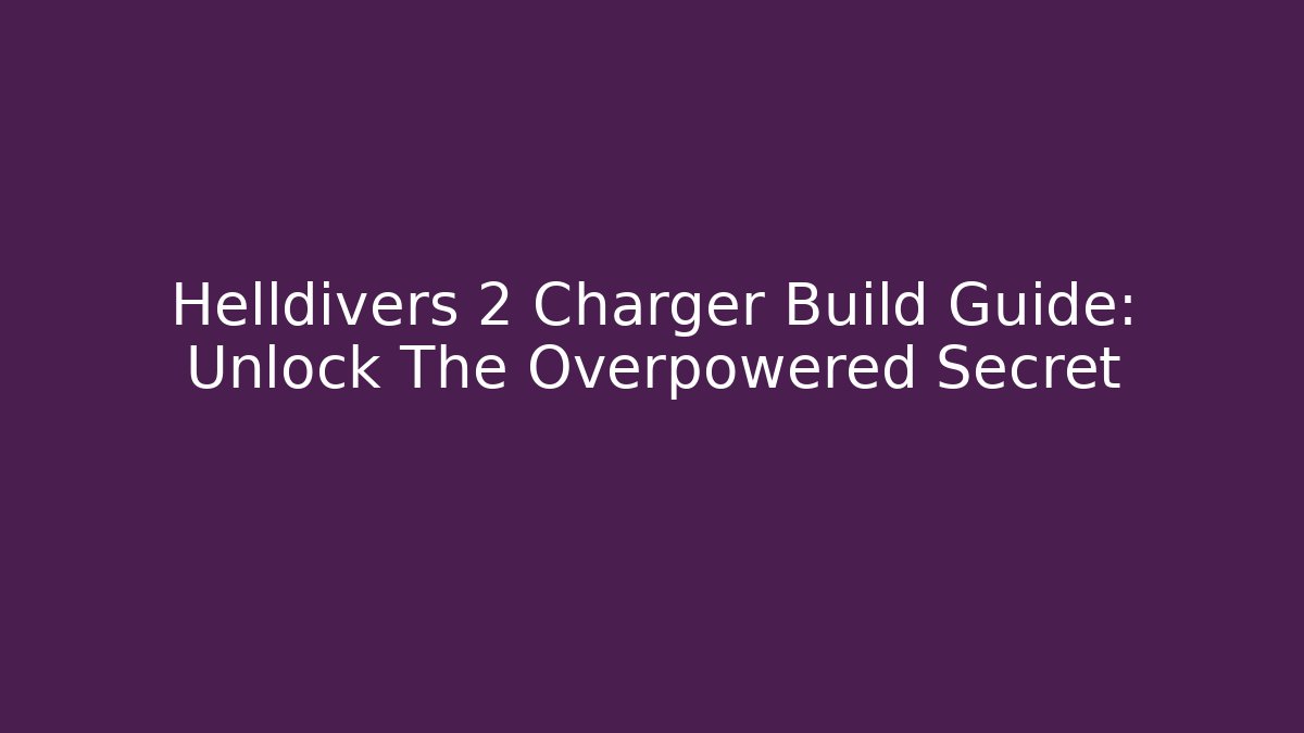 Helldivers 2 Charger Build Guide: Unlock The Overpowered Secret