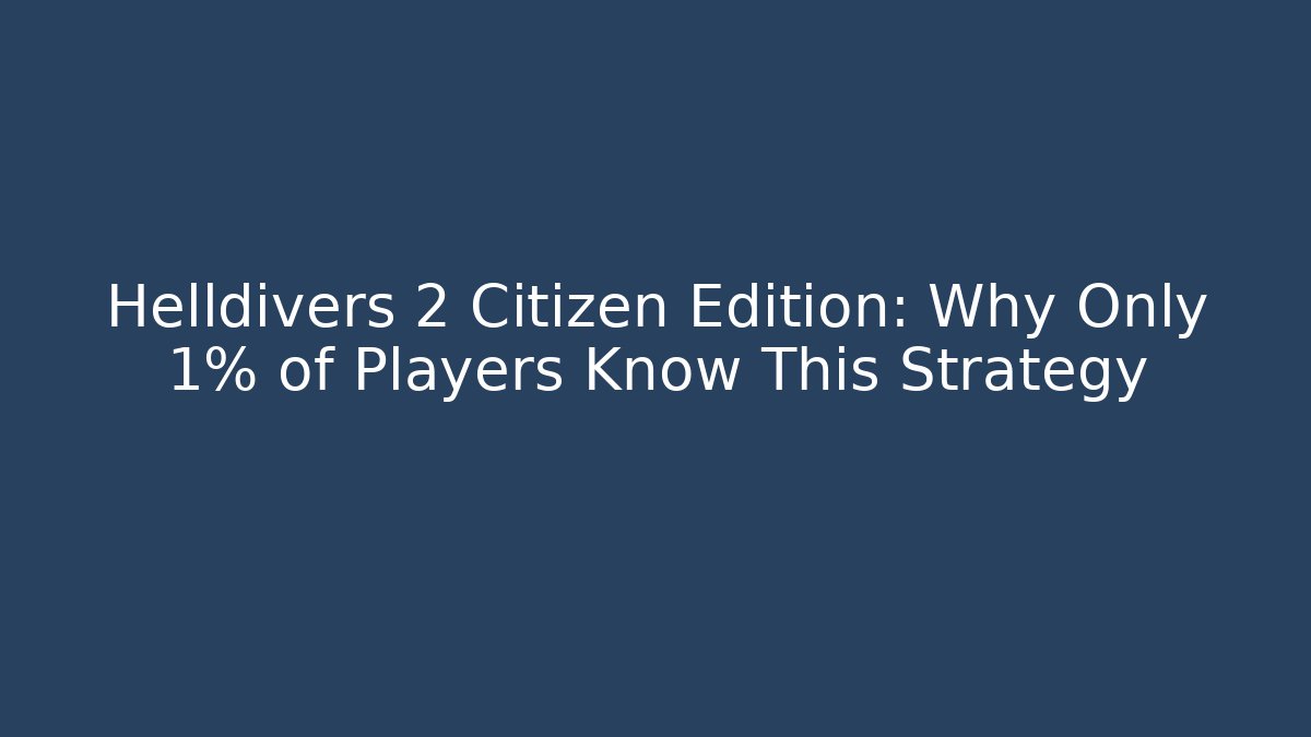 Helldivers 2 Citizen Edition: Why Only 1% of Players Know This Strategy