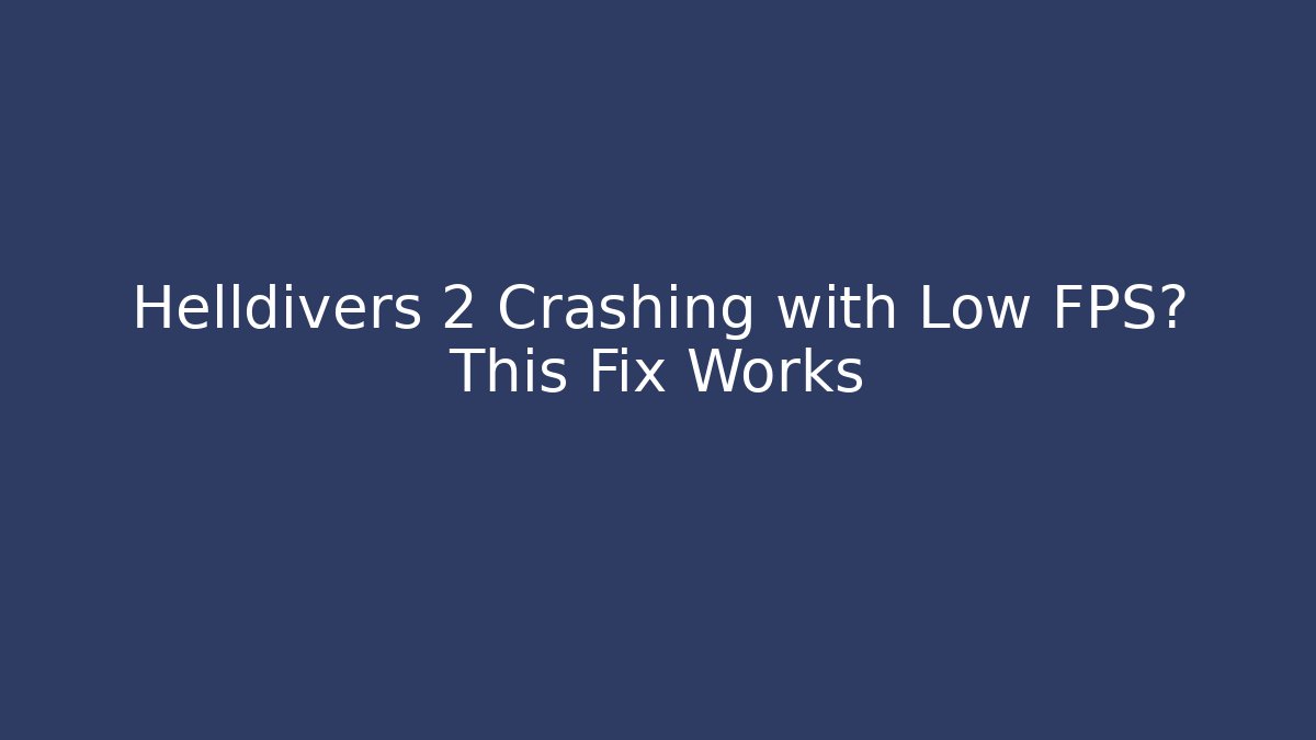 Helldivers 2 Crashing with Low FPS? This Fix Works - Create More Assets
