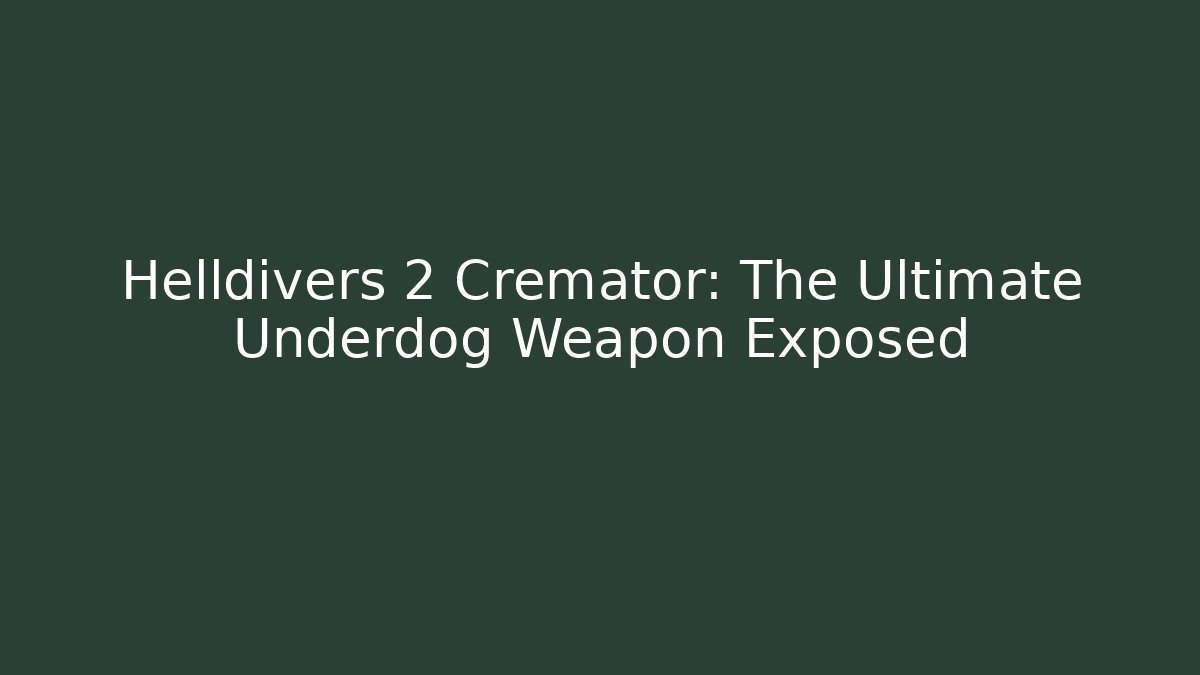 Helldivers 2 Cremator: The Ultimate Underdog Weapon Exposed - Create More Assets