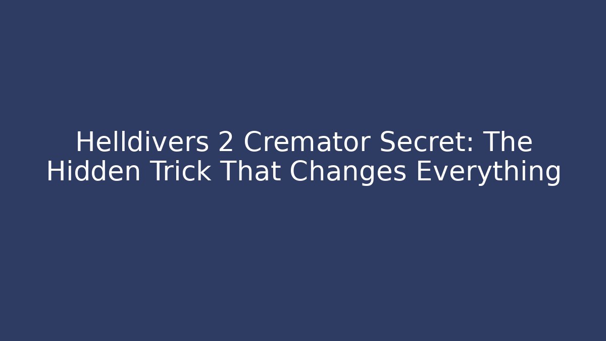 Helldivers 2 Cremator Secret: The Hidden Trick That Changes Everything - Create More Assets