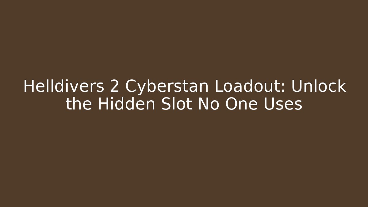 Helldivers 2 Cyberstan Loadout: Unlock the Hidden Slot No One Uses