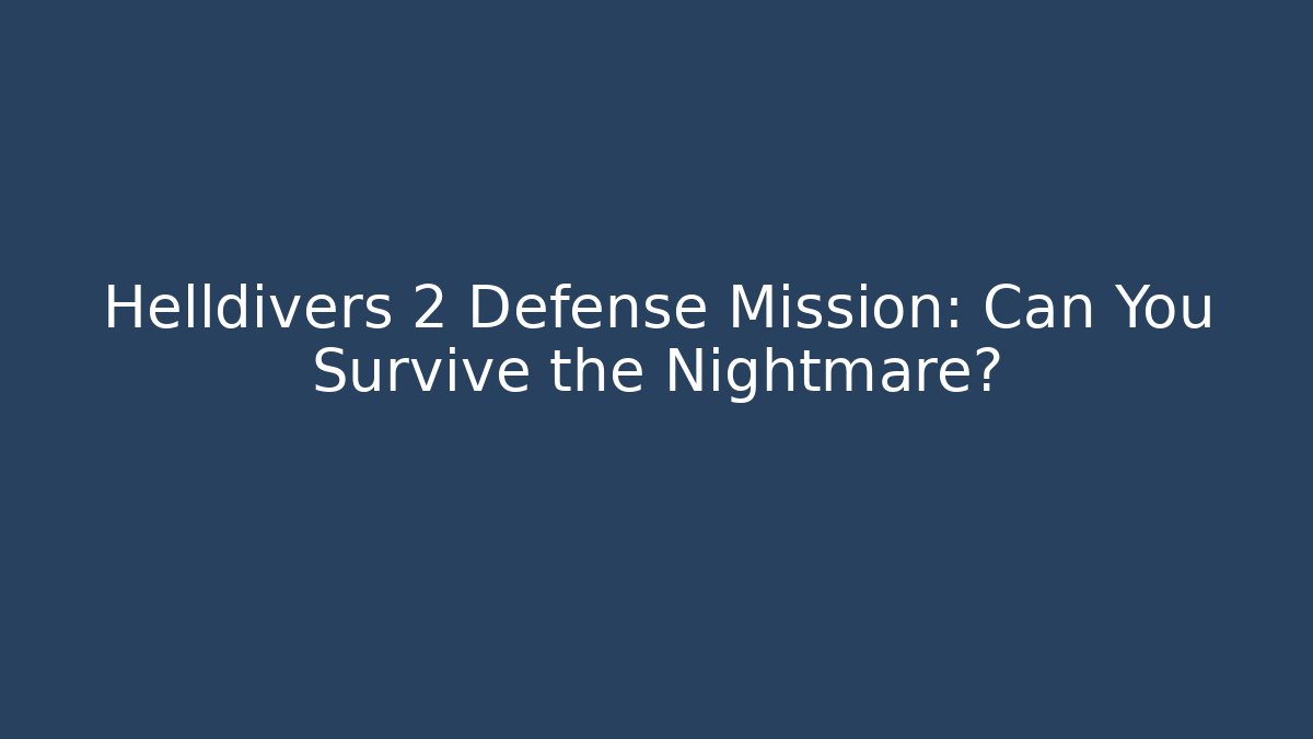 Helldivers 2 Defense Mission: Can You Survive the Nightmare?