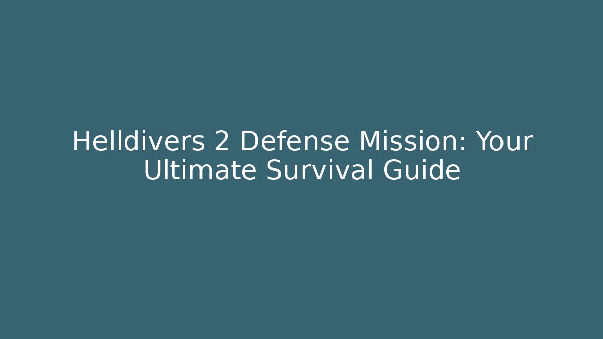 Helldivers 2 Defense Mission: Your Ultimate Survival Guide - Create More Assets