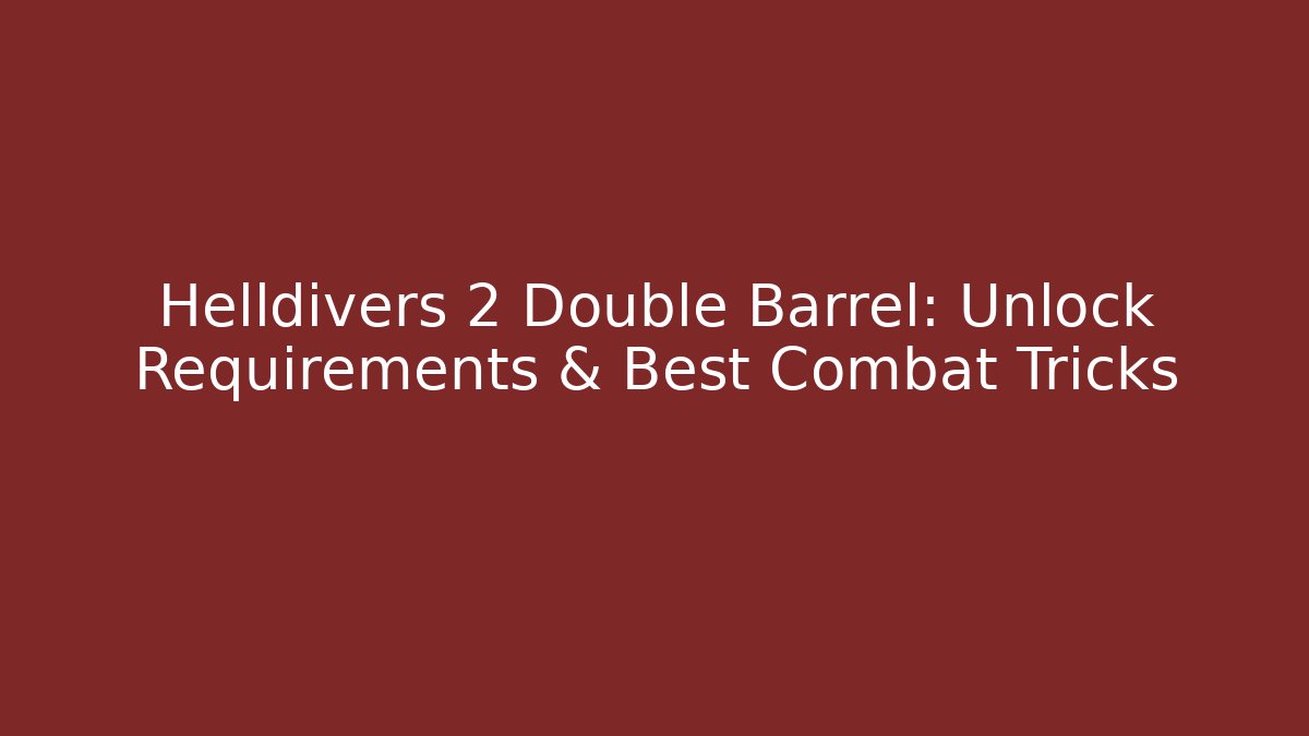 Helldivers 2 Double Barrel: Unlock Requirements & Best Combat Tricks - Create More Assets