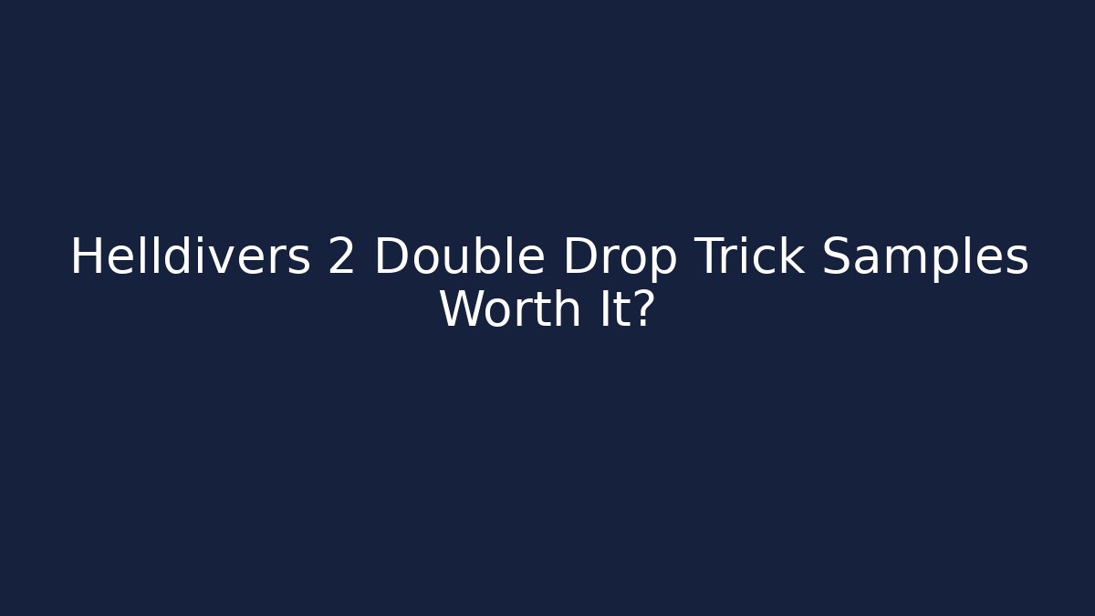 Helldivers 2 Double Drop Trick Samples Worth It? - Create More Assets