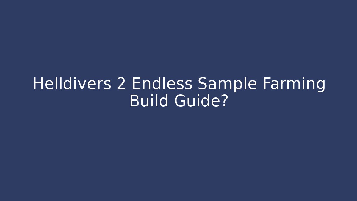 Helldivers 2 Endless Sample Farming Build Guide? - Create More Assets
